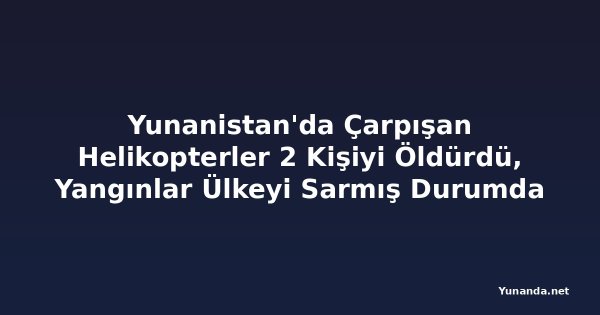 Yunanistan'da Çarpışan Helikopterler 2 Kişiyi Öldürdü, Yangınlar Ülkeyi Sarmış Durumda
