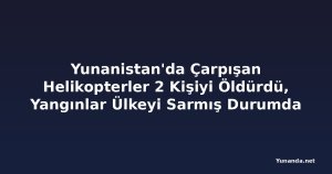 Yunanistan'da Çarpışan Helikopterler 2 Kişiyi Öldürdü, Yangınlar Ülkeyi Sarmış Durumda