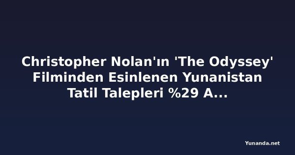 Christopher Nolan'ın 'The Odyssey' Filminden Esinlenen Yunanistan Tatil Talepleri %29 Arttı
