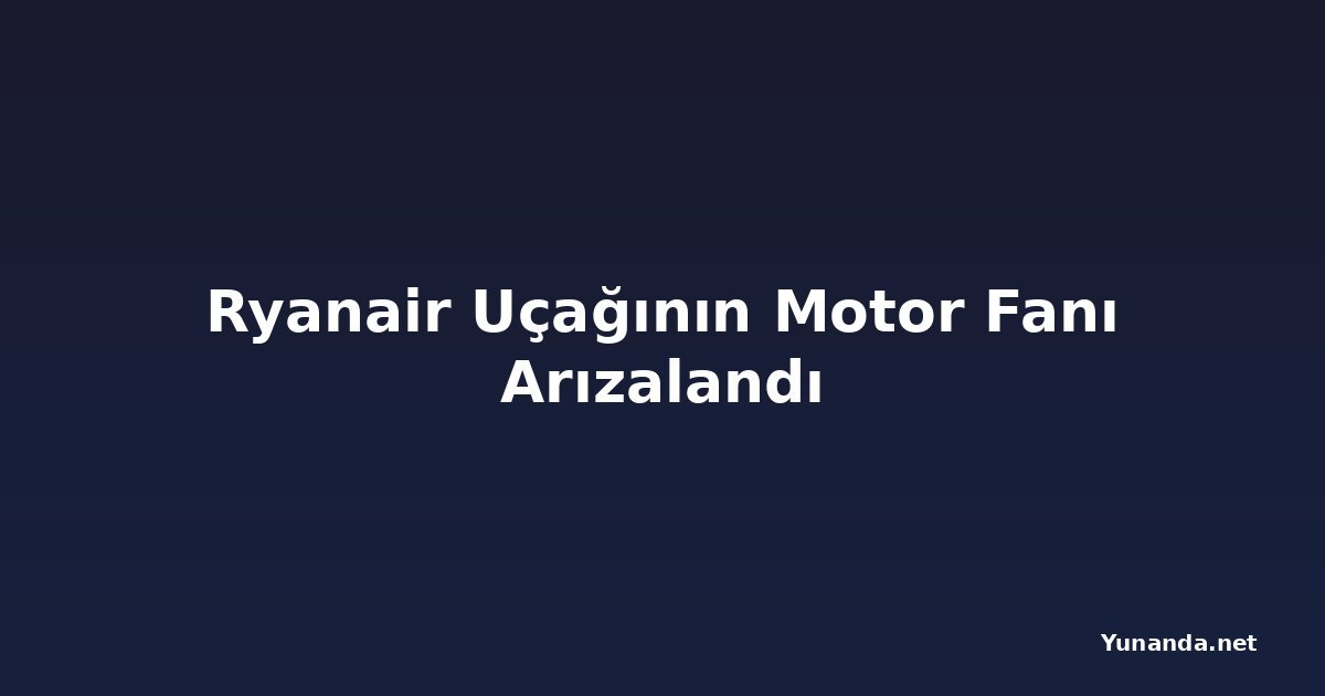 Ryanair Uçağının Motor Fanı Arızalandı