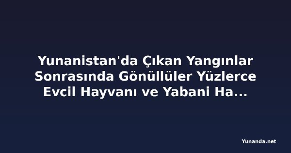 Yunanistan'da Çıkan Yangınlar Sonrasında Gönüllüler Yüzlerce Evcil Hayvanı ve Yabani Hayvanı Kurtardı