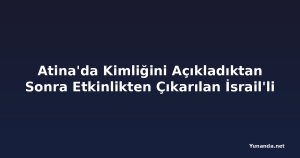 Atina'da Kimliğini Açıkladıktan Sonra Etkinlikten Çıkarılan İsrail'li
