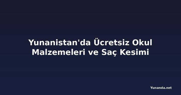 Yunanistan'da Ücretsiz Okul Malzemeleri ve Saç Kesimi