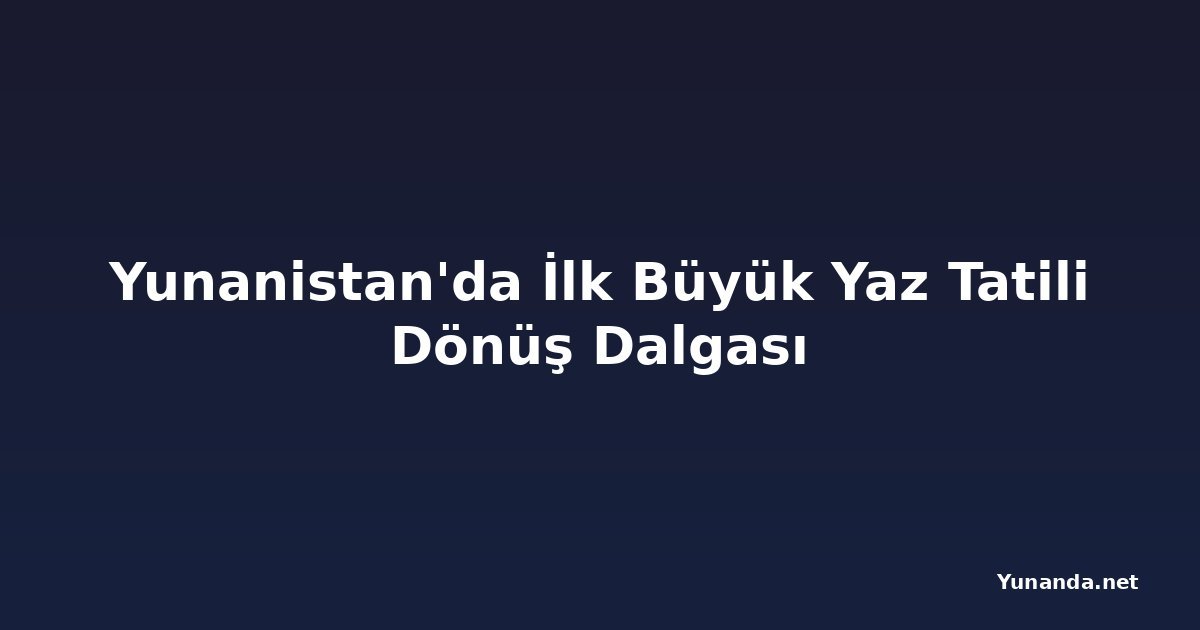 Yunanistan'da İlk Büyük Yaz Tatili Dönüş Dalgası