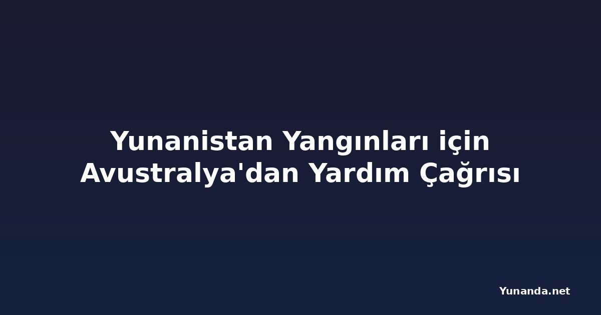 Yunanistan Yangınları için Avustralya'dan Yardım Çağrısı