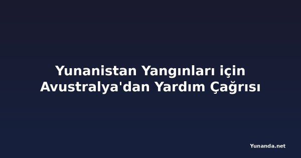 Yunanistan Yangınları için Avustralya'dan Yardım Çağrısı