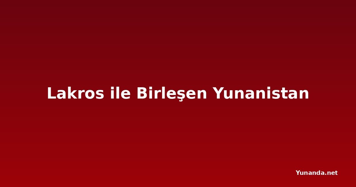 Lakros ile Birleşen Yunanistan