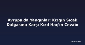 Avrupa'da Yangınlar: Kızgın Sıcak Dalgasına Karşı Kızıl Haç'ın Cevabı