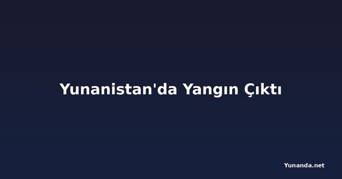 Yunanistan'da Yangın Çıktı