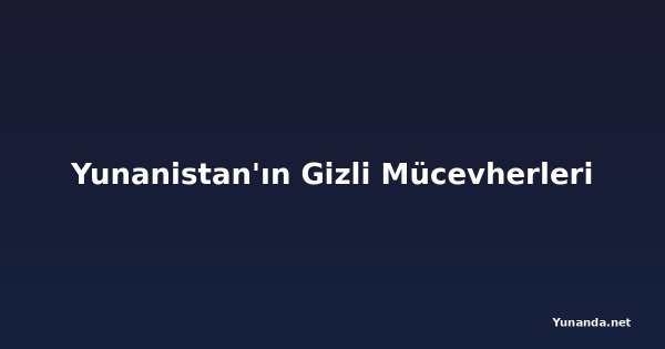 Yunanistan'ın Gizli Mücevherleri
