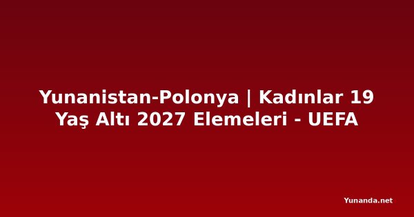 Yunanistan-Polonya | Kadınlar 19 Yaş Altı 2027 Elemeleri - UEFA