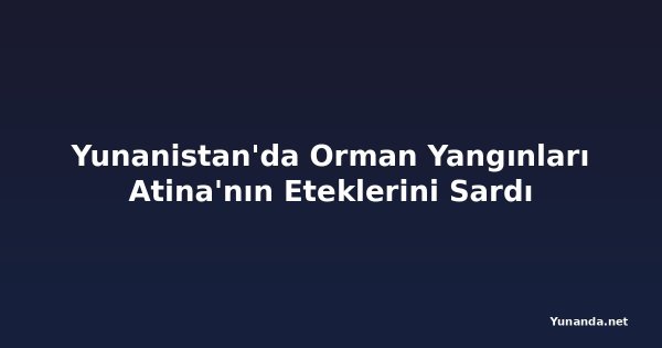 Yunanistan'da Orman Yangınları Atina'nın Eteklerini Sardı