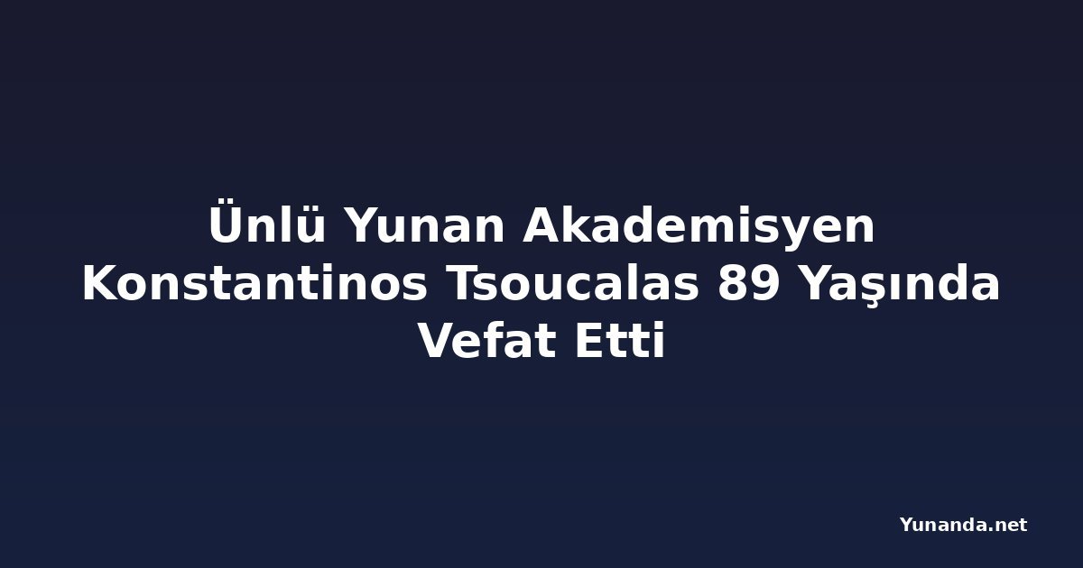 Ünlü Yunan Akademisyen Konstantinos Tsoucalas 89 Yaşında Vefat Etti