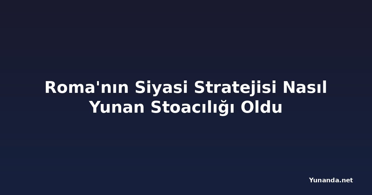 Roma'nın Siyasi Stratejisi Nasıl Yunan Stoacılığı Oldu