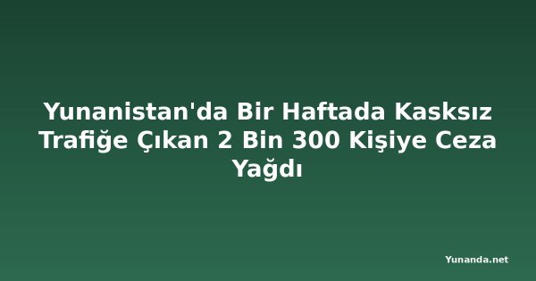 Yunanistan'da Bir Haftada Kasksız Trafiğe Çıkan 2 Bin 300 Kişiye Ceza Yağdı