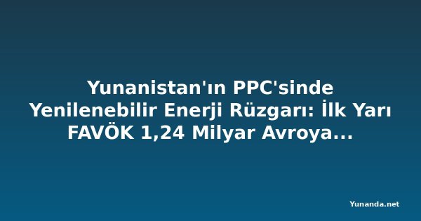 Yunanistan'ın PPC'sinde Yenilenebilir Enerji Rüzgarı: İlk Yarı FAVÖK 1,24 Milyar Avroya Sıçradı