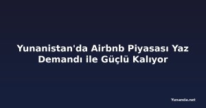 Yunanistan'da Airbnb Piyasası Yaz Demandı ile Güçlü Kalıyor