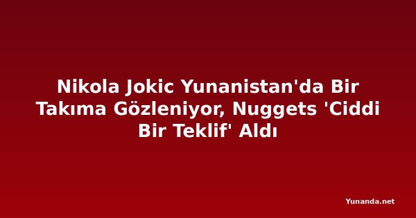 Nikola Jokic Yunanistan'da Bir Takıma Gözleniyor, Nuggets 'Ciddi Bir Teklif' Aldı
