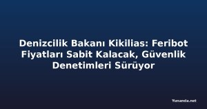 Denizcilik Bakanı Kikilias: Feribot Fiyatları Sabit Kalacak, Güvenlik Denetimleri Sürüyor
