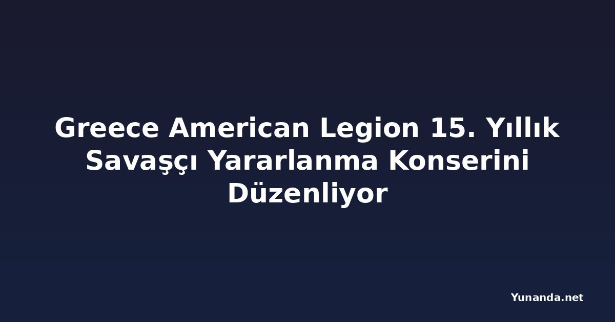 Greece American Legion 15. Yıllık Savaşçı Yararlanma Konserini Düzenliyor