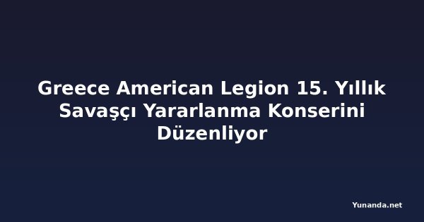 Greece American Legion 15. Yıllık Savaşçı Yararlanma Konserini Düzenliyor