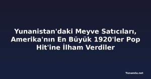Yunanistan'daki Meyve Satıcıları, Amerika'nın En Büyük 1920'ler Pop Hit'ine İlham Verdiler
