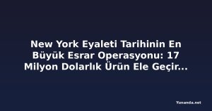 New York Eyaleti Tarihinin En Büyük Esrar Operasyonu: 17 Milyon Dolarlık Ürün Ele Geçirildi
