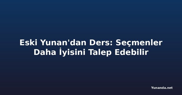 Eski Yunan'dan Ders: Seçmenler Daha İyisini Talep Edebilir