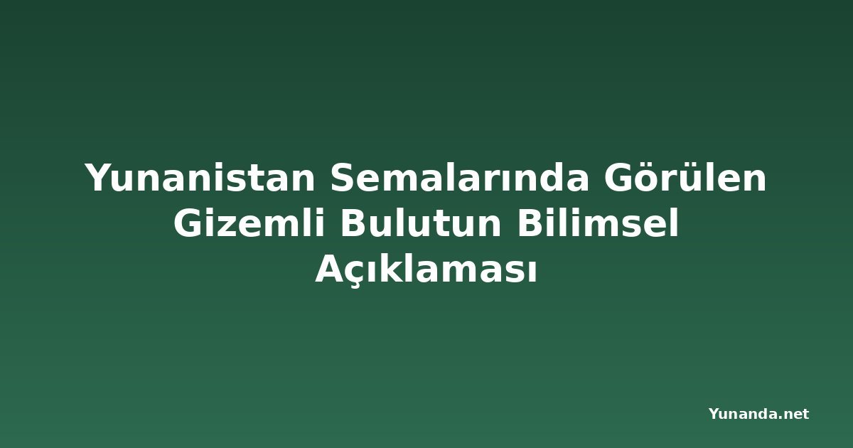 Yunanistan Semalarında Görülen Gizemli Bulutun Bilimsel Açıklaması