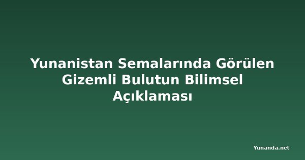 Yunanistan Semalarında Görülen Gizemli Bulutun Bilimsel Açıklaması