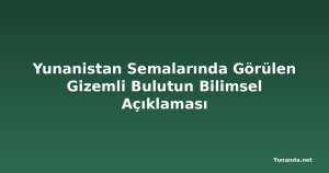 Yunanistan Semalarında Görülen Gizemli Bulutun Bilimsel Açıklaması