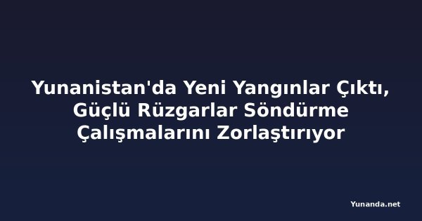 Yunanistan'da Yeni Yangınlar Çıktı, Güçlü Rüzgarlar Söndürme Çalışmalarını Zorlaştırıyor