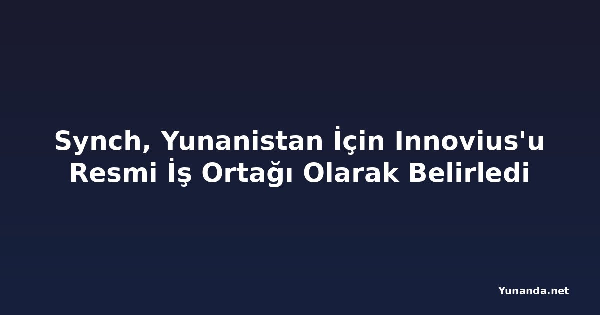 Synch, Yunanistan İçin Innovius'u Resmi İş Ortağı Olarak Belirledi
