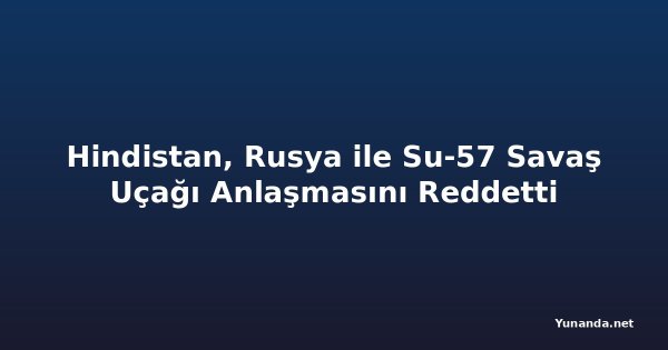 Hindistan, Rusya ile Su-57 Savaş Uçağı Anlaşmasını Reddetti