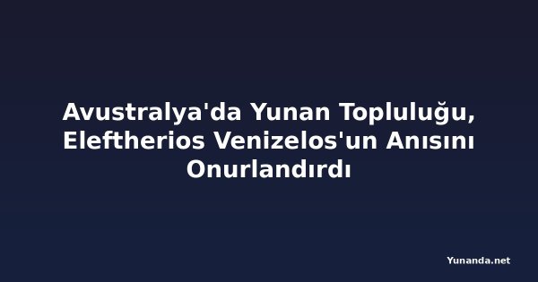 Avustralya'da Yunan Topluluğu, Eleftherios Venizelos'un Anısını Onurlandırdı