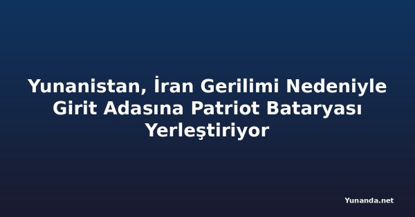 Yunanistan, İran Gerilimi Nedeniyle Girit Adasına Patriot Bataryası Yerleştiriyor