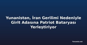Yunanistan, İran Gerilimi Nedeniyle Girit Adasına Patriot Bataryası Yerleştiriyor