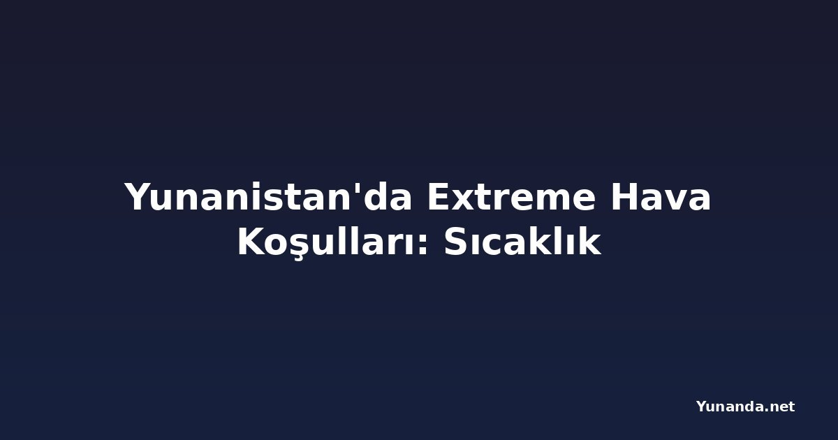 Yunanistan'da Extreme Hava Koşulları: Sıcaklık