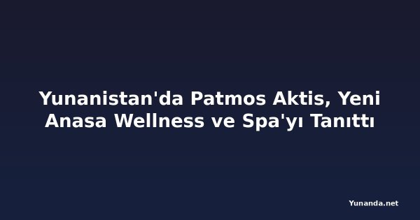 Yunanistan'da Patmos Aktis, Yeni Anasa Wellness ve Spa'yı Tanıttı