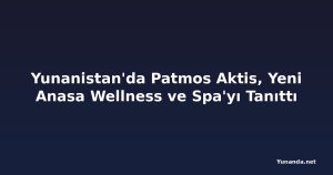 Yunanistan'da Patmos Aktis, Yeni Anasa Wellness ve Spa'yı Tanıttı