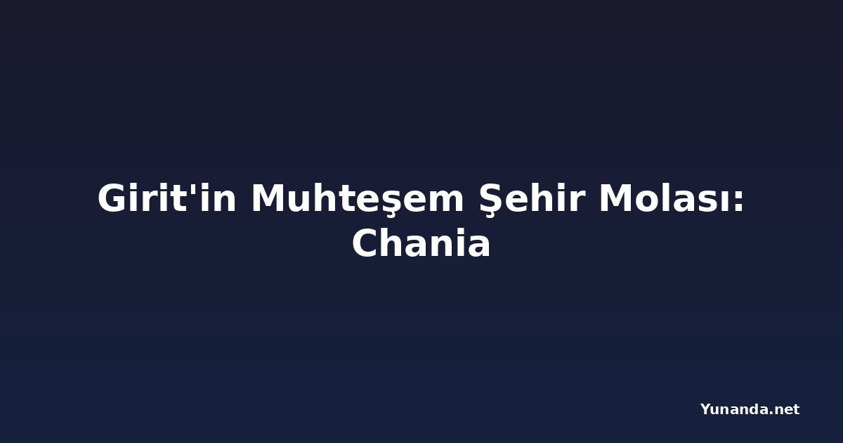 Girit'in Muhteşem Şehir Molası: Chania