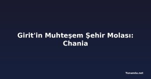 Girit'in Muhteşem Şehir Molası: Chania