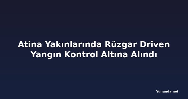 Atina Yakınlarında Rüzgar Driven Yangın Kontrol Altına Alındı