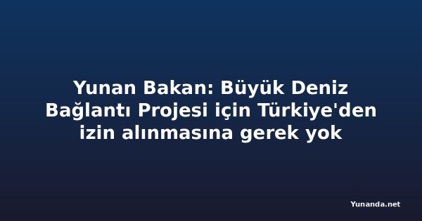 Yunan Bakan: Büyük Deniz Bağlantı Projesi için Türkiye'den izin alınmasına gerek yok