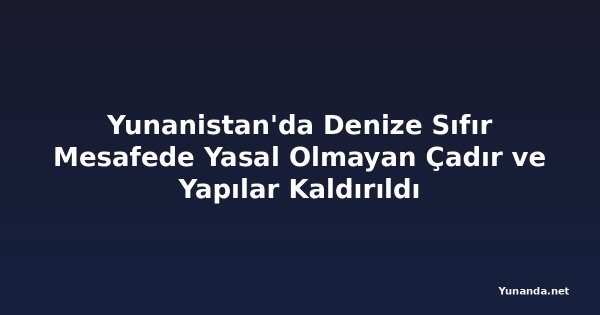 Yunanistan'da Denize Sıfır Mesafede Yasal Olmayan Çadır ve Yapılar Kaldırıldı