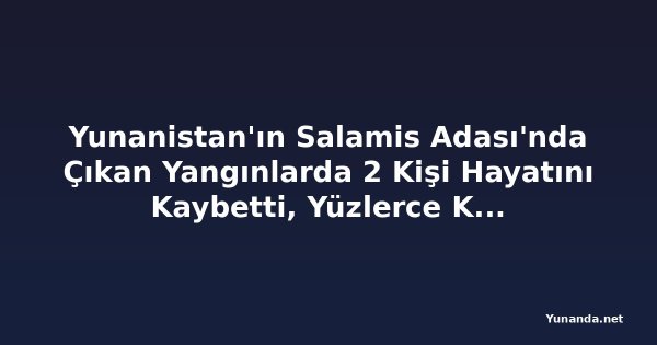 Yunanistan'ın Salamis Adası'nda Çıkan Yangınlarda 2 Kişi Hayatını Kaybetti, Yüzlerce Kişi Tahliye Edildi