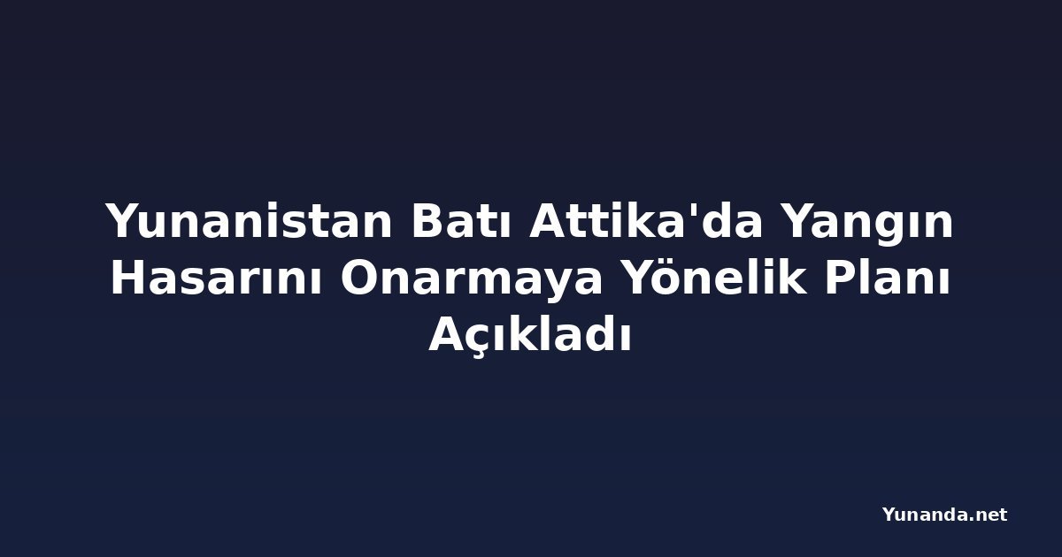 Yunanistan Batı Attika'da Yangın Hasarını Onarmaya Yönelik Planı Açıkladı