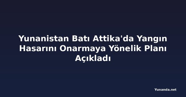 Yunanistan Batı Attika'da Yangın Hasarını Onarmaya Yönelik Planı Açıkladı