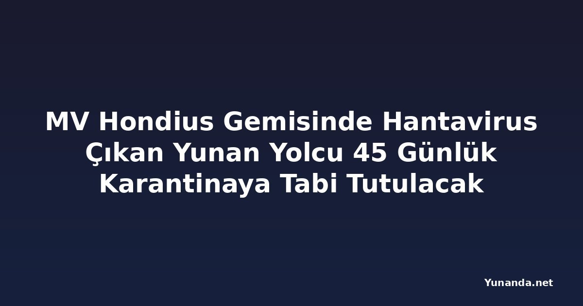 MV Hondius Gemisinde Hantavirus Çıkan Yunan Yolcu 45 Günlük Karantinaya Tabi Tutulacak