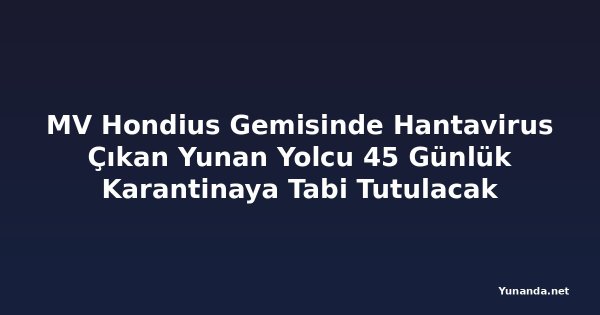 MV Hondius Gemisinde Hantavirus Çıkan Yunan Yolcu 45 Günlük Karantinaya Tabi Tutulacak